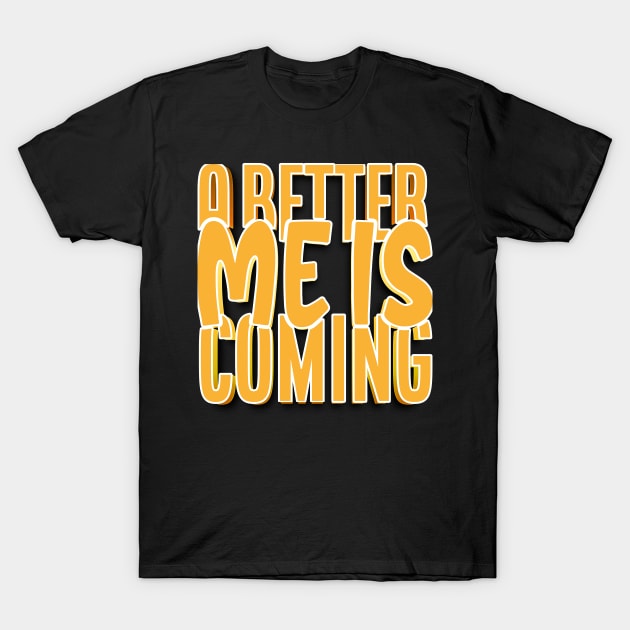 A Better Me Is Coming T-Shirt by goldstarling